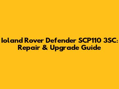 Ioland Rover Defender SCP110 3SC: Repair & Upgrade Guide