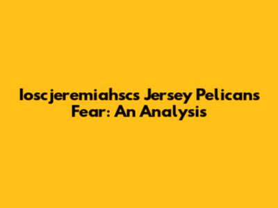 Ioscjeremiahsc's Jersey Pelicans Fear: An Analysis
