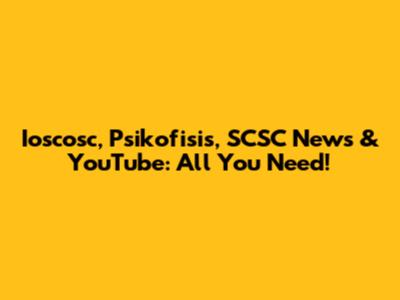 Ioscosc, Psikofisis, SCSC News & YouTube: All You Need!