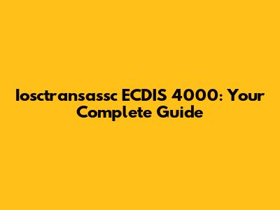 Iosctransassc ECDIS 4000: Your Complete Guide