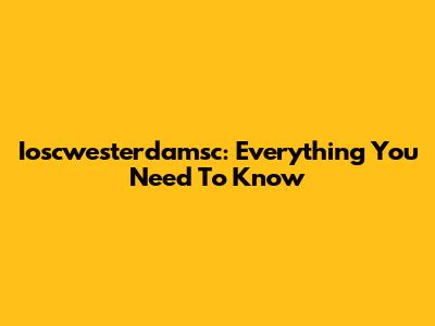 Ioscwesterdamsc: Everything You Need To Know