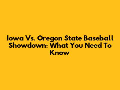 Iowa Vs. Oregon State Baseball Showdown: What You Need To Know