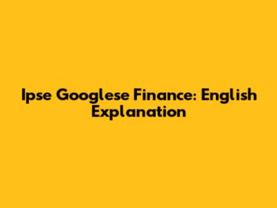 Ipse Googlese Finance: English Explanation