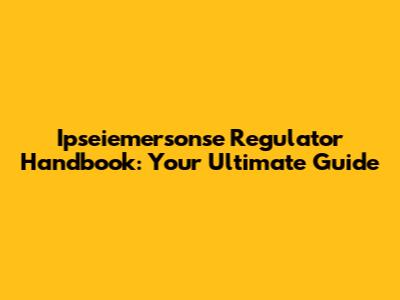 Ipseiemersonse Regulator Handbook: Your Ultimate Guide