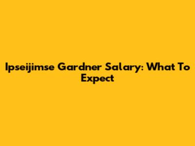 Ipseijimse Gardner Salary: What To Expect