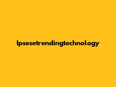 Ipsesetrendingtechnology