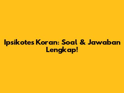 Ipsikotes Koran: Soal & Jawaban Lengkap!