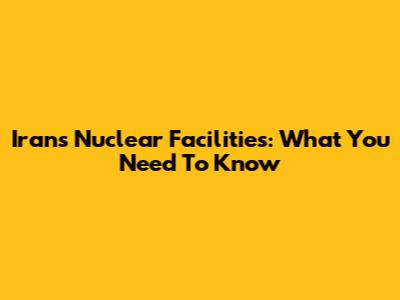 Iran's Nuclear Facilities: What You Need To Know