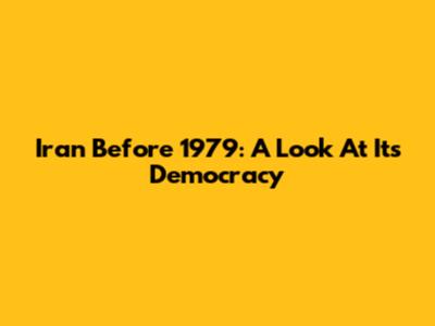 Iran Before 1979: A Look At Its Democracy