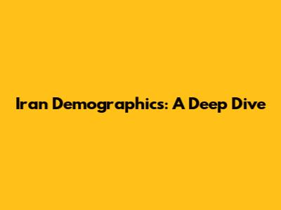 Iran Demographics: A Deep Dive