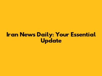 Iran News Daily: Your Essential Update