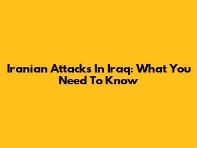 Iranian Attacks In Iraq: What You Need To Know