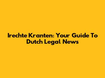 Irechte Kranten: Your Guide To Dutch Legal News