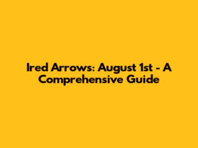 Ired Arrows: August 1st - A Comprehensive Guide