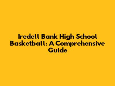 Iredell Bank High School Basketball: A Comprehensive Guide