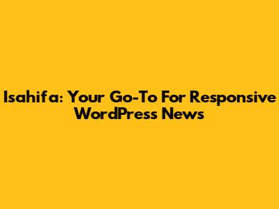 Isahifa: Your Go-To For Responsive WordPress News