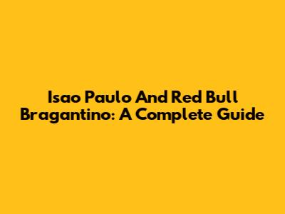 Isao Paulo And Red Bull Bragantino: A Complete Guide
