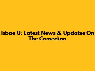 Isbae U: Latest News & Updates On The Comedian