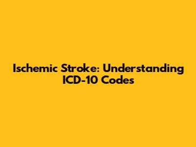 Ischemic Stroke: Understanding ICD-10 Codes