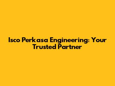 Isco Perkasa Engineering: Your Trusted Partner