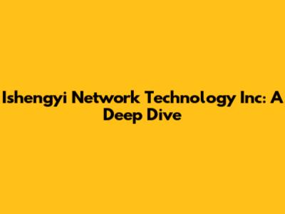 Ishengyi Network Technology Inc: A Deep Dive