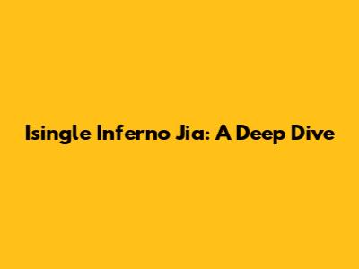 Isingle Inferno Jia: A Deep Dive