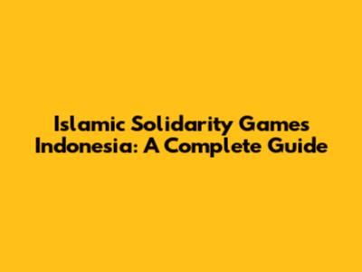 Islamic Solidarity Games Indonesia: A Complete Guide