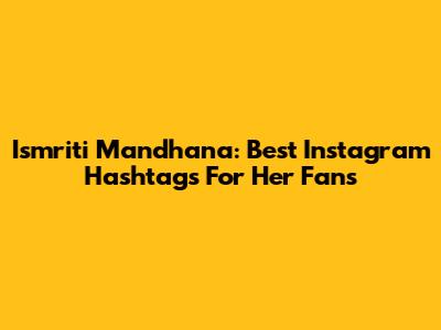 Ismriti Mandhana: Best Instagram Hashtags For Her Fans
