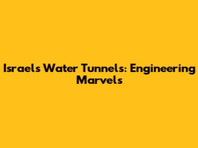 Israel's Water Tunnels: Engineering Marvels