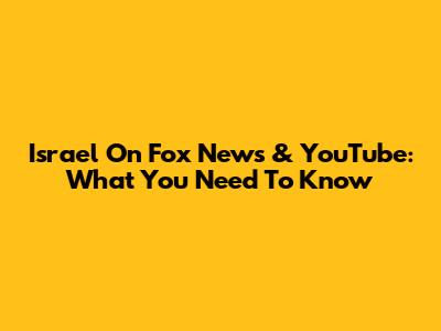 Israel On Fox News & YouTube: What You Need To Know