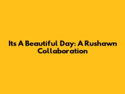 It's A Beautiful Day: A Rushawn Collaboration