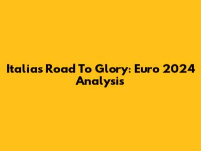 Italia's Road To Glory: Euro 2024 Analysis