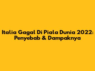 Italia Gagal Di Piala Dunia 2022: Penyebab & Dampaknya