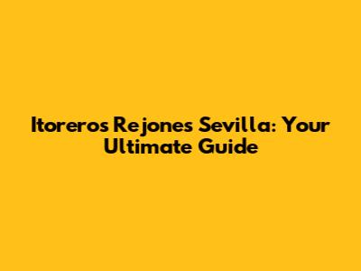Itoreros Rejones Sevilla: Your Ultimate Guide