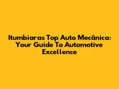 Itumbiara's Top Auto Mecânica: Your Guide To Automotive Excellence