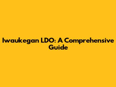 Iwaukegan LDO: A Comprehensive Guide