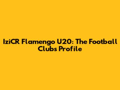 IziCR Flamengo U20: The Football Club's Profile