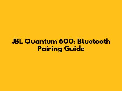 JBL Quantum 600: Bluetooth Pairing Guide