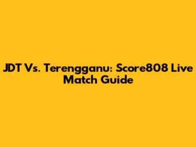 JDT Vs. Terengganu: Score808 Live Match Guide