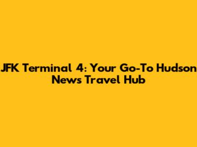 JFK Terminal 4: Your Go-To Hudson News Travel Hub