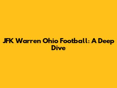 JFK Warren Ohio Football: A Deep Dive