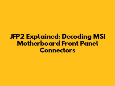 JFP2 Explained: Decoding MSI Motherboard Front Panel Connectors