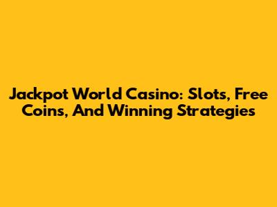 Jackpot World Casino: Slots, Free Coins, And Winning Strategies