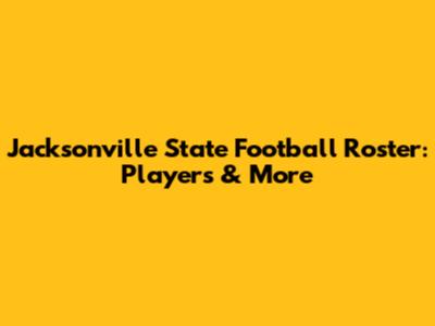 Jacksonville State Football Roster: Players & More