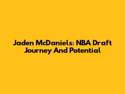 Jaden McDaniels: NBA Draft Journey And Potential