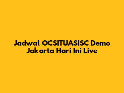 Jadwal OCSITUASISC Demo Jakarta Hari Ini Live