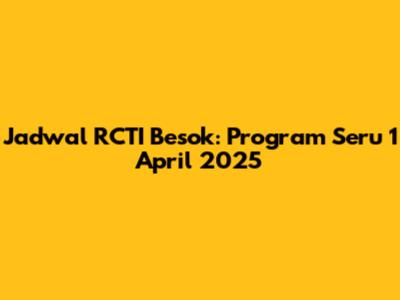 Jadwal RCTI Besok: Program Seru 1 April 2025