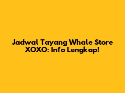 Jadwal Tayang Whale Store XOXO: Info Lengkap!