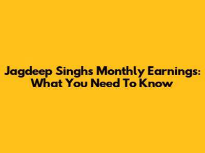 Jagdeep Singh's Monthly Earnings: What You Need To Know