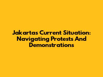 Jakarta's Current Situation: Navigating Protests And Demonstrations